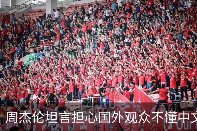 周杰伦坦言担心国外观众不懂中文，中文独有的意境美感很难翻译